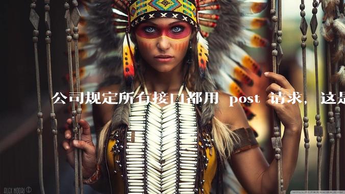公司规定所有接口都用 post 请求,这是为什么?