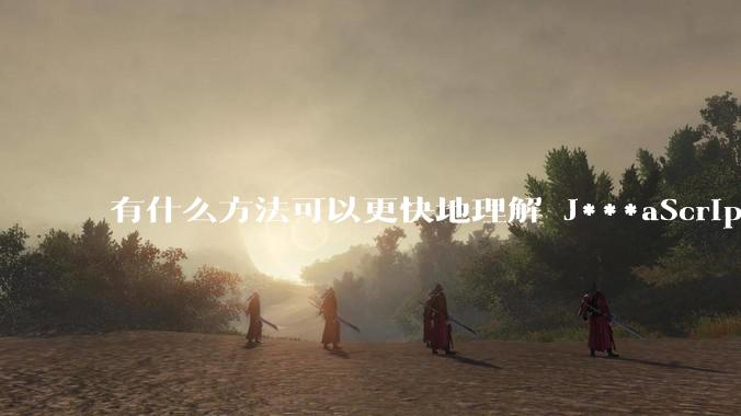 有什么方法可以更快地理解 J***aScript?